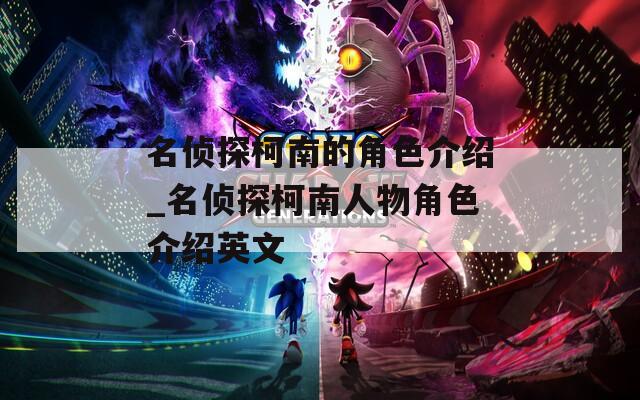 名侦探柯南的角色介绍_名侦探柯南人物角色介绍英文