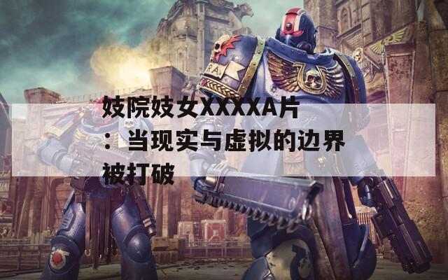 妓院妓女XXXXA片：当现实与虚拟的边界被打破