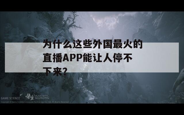 为什么这些外国最火的直播APP能让人停不下来？