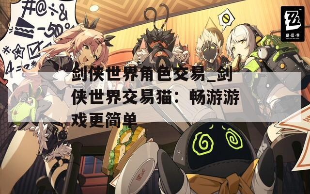 剑侠世界角色交易_剑侠世界交易猫：畅游游戏更简单