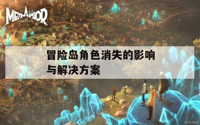 冒险岛角色消失的影响与解决方案