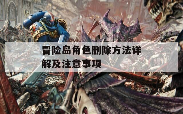 冒险岛角色删除方法详解及注意事项