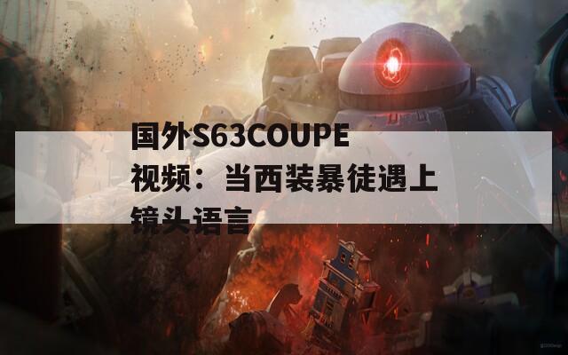国外S63COUPE视频：当西装暴徒遇上镜头语言
