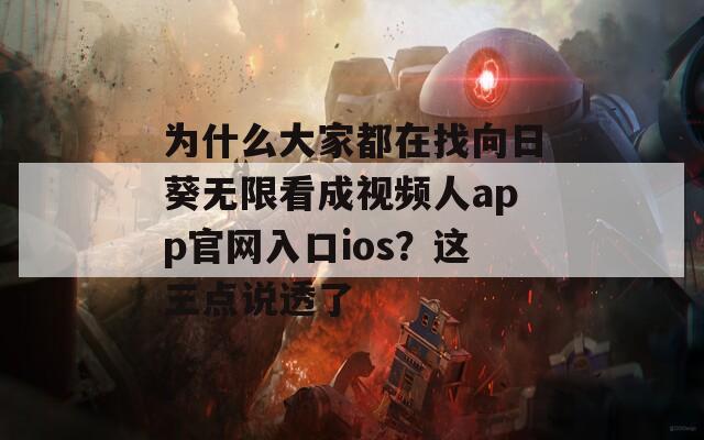 为什么大家都在找向日葵无限看成视频人app官网入口ios？这三点说透了