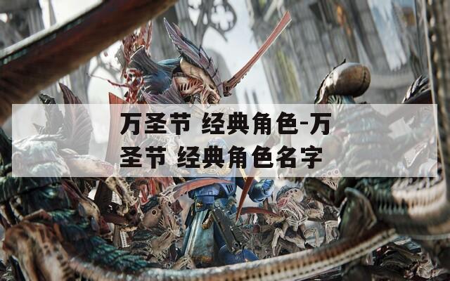 万圣节 经典角色-万圣节 经典角色名字