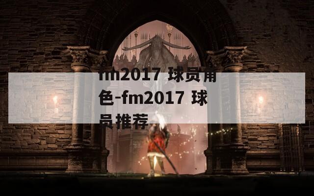 fm2017 球员角色-fm2017 球员推荐